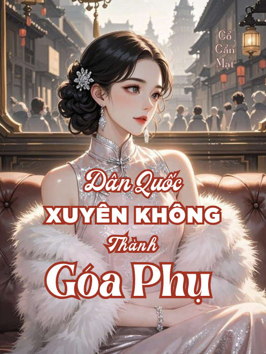 Truyện Nữ Nhân Tài Y Học Xuyên Thành Góa Phụ Thời Dân Quốc Làm Giàu Cùng Hệ Thống